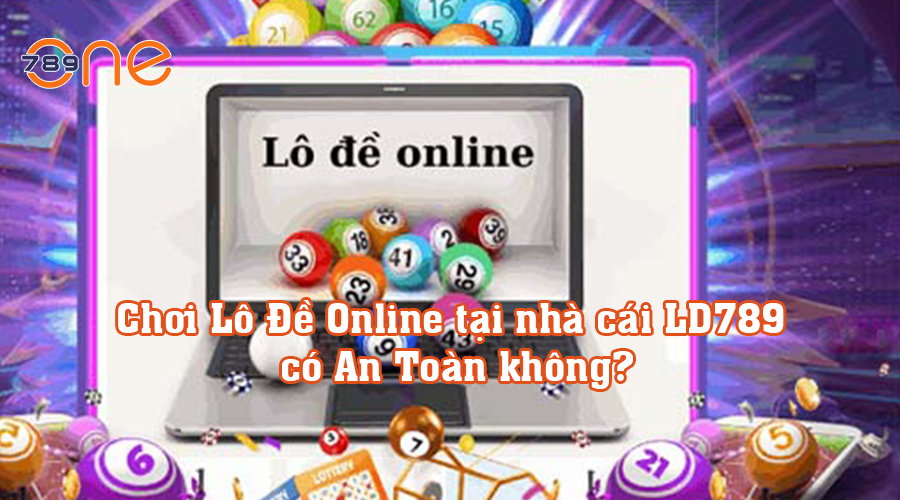 Chơi Lô Đề Online tại nhà cái LD789 có An Toàn không?